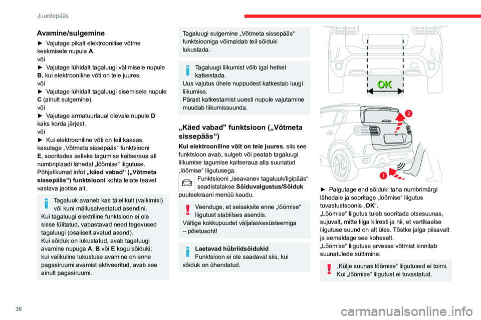 CITROEN C5 AIRCROSS 2022 Kasutusjuhend (in Estonian) 36
Juurdepääs
oodake enne liigutuse kordamist vähemalt 2
sekundit.
Ärge sooritage korduvaid „löömise“ liigutusi.
Kui tagaluuk ei hakka avanema, kontrollige, kas:
– funktsioon on aktivee CITROEN C5 AIRCROSS 2022 Kasutusjuhend (in Estonian) 36
Juurdepääs
oodake enne liigutuse kordamist vähemalt 2
sekundit.
Ärge sooritage korduvaid „löömise“ liigutusi.
Kui tagaluuk ei hakka avanema, kontrollige, kas:
– funktsioon on aktivee