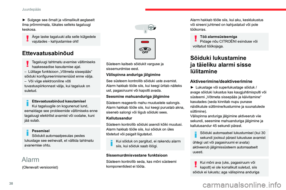 CITROEN C5 AIRCROSS 2022  Kasutusjuhend (in Estonian) 38
Juurdepääs 
jälgimine hakkab koos seesmise 
mahuanduriga jälgimise ja kallutusanduriga 
tööle 45 sekundi pärast.
Sõiduki lukustamine ja 
ainult välispinna anduriga 
alarmi sisse lülitamin