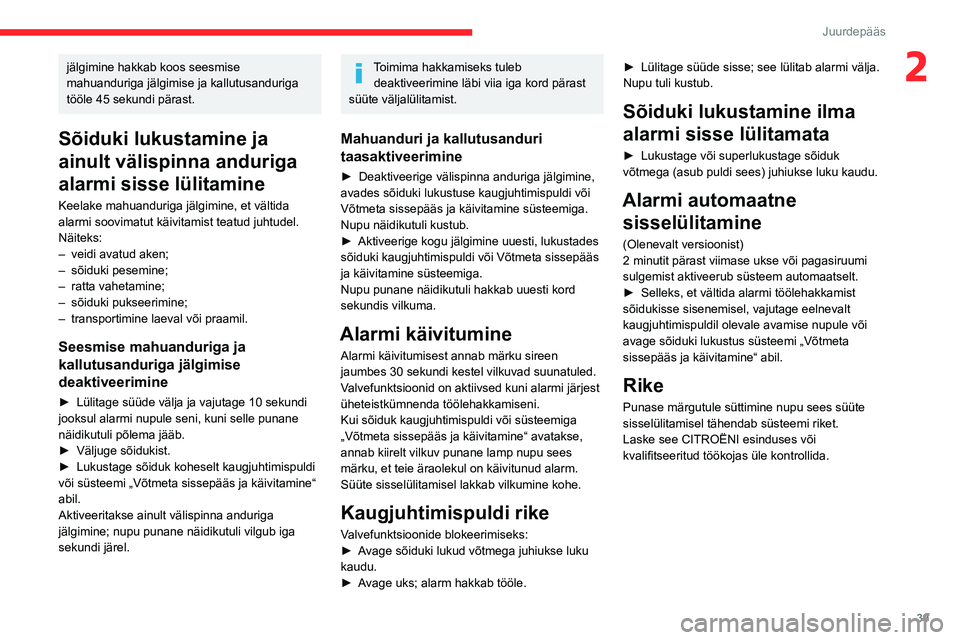 CITROEN C5 AIRCROSS 2022  Kasutusjuhend (in Estonian) 39
Juurdepääs 
2jälgimine hakkab koos seesmise 
mahuanduriga jälgimise ja kallutusanduriga 
tööle 45 sekundi pärast.
Sõiduki lukustamine ja 
ainult välispinna anduriga 
alarmi sisse lülitami