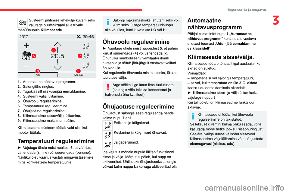 CITROEN C5 AIRCROSS 2022  Kasutusjuhend (in Estonian) 51
Ergonoomia ja mugavus
3Süsteemi juhtimise lehekülje kuvamiseks 
vajutage puuteekraani all asuvale 
menüünupule  Kliimaseade.
 
 
1.Automaatne nähtavusprogramm.
2. Salongiõhu ringlus.
3. Tagak