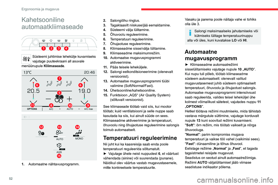 CITROEN C5 AIRCROSS 2022  Kasutusjuhend (in Estonian) 52
Ergonoomia ja mugavus
Seade muutmine ei aktiveeri uuesti väljalülitatud 
AUTO režiimi.
Külma ilmaga, kui mootor on külm, siis 
saavutab õhuvool liiga tugeva külma õhu 
sissevoolu vältimise