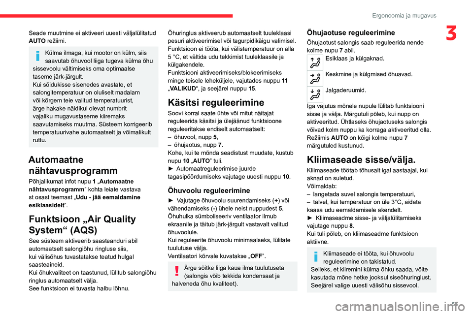CITROEN C5 AIRCROSS 2022  Kasutusjuhend (in Estonian) 53
Ergonoomia ja mugavus
3Seade muutmine ei aktiveeri uuesti väljalülitatud 
AUTO režiimi.
Külma ilmaga, kui mootor on külm, siis 
saavutab õhuvool liiga tugeva külma õhu 
sissevoolu vältimis