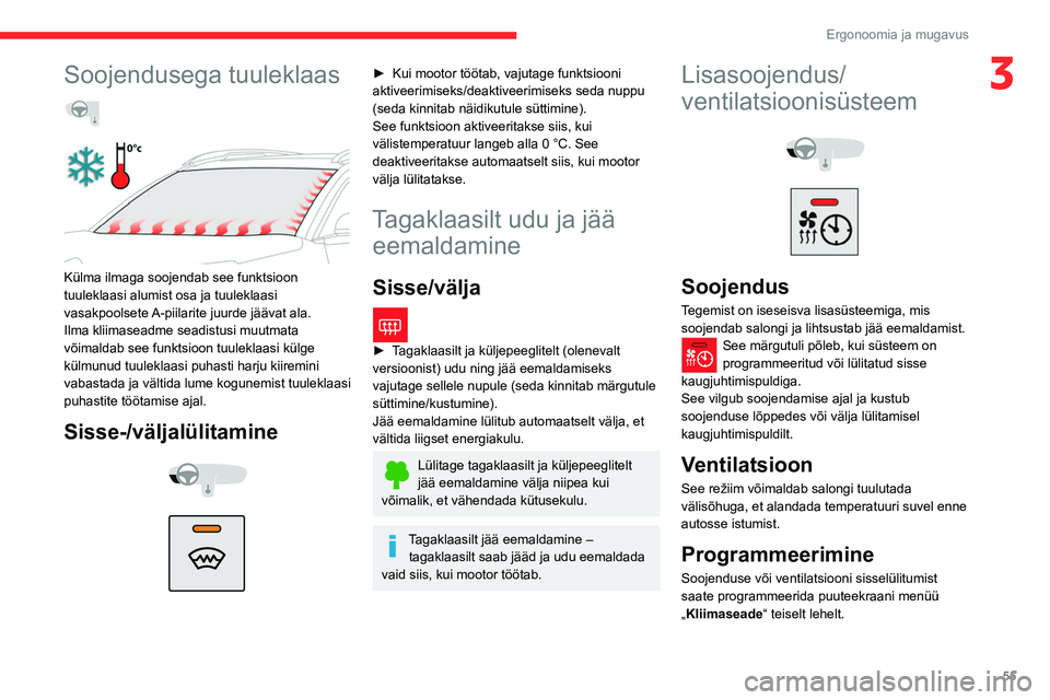 CITROEN C5 AIRCROSS 2022  Kasutusjuhend (in Estonian) 55
Ergonoomia ja mugavus
3Soojendusega tuuleklaas  
 
 
Külma ilmaga soojendab see funktsioon 
tuuleklaasi alumist osa ja tuuleklaasi 
vasakpoolsete A-piilarite juurde jäävat ala.
Ilma kliimaseadme