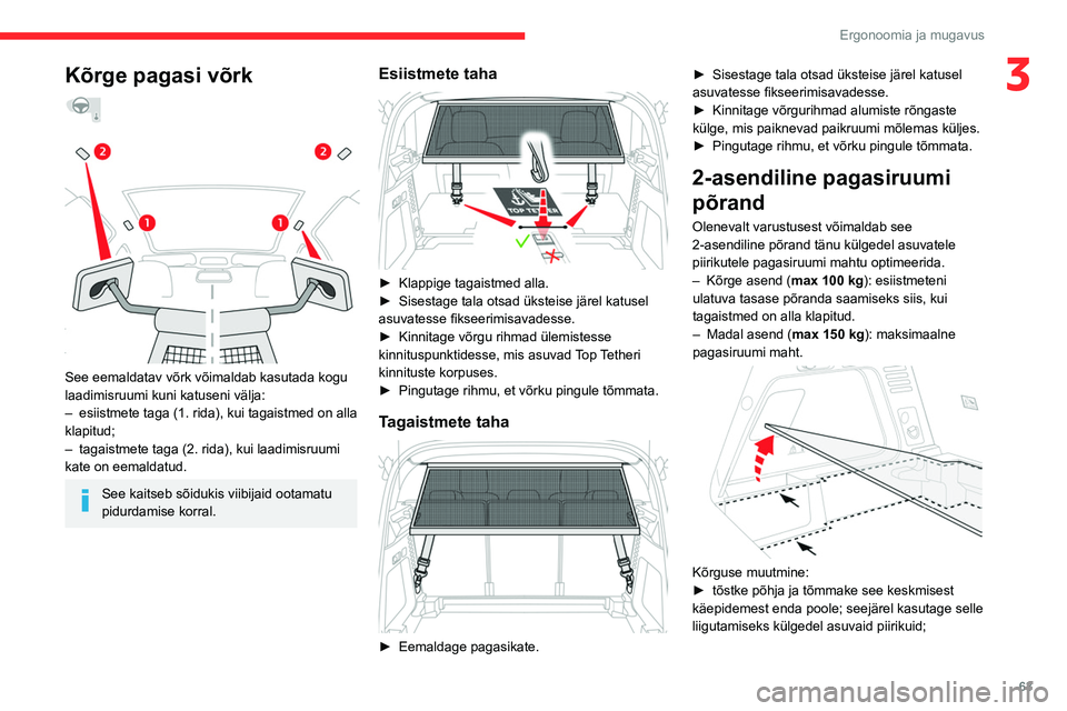 CITROEN C5 AIRCROSS 2022  Kasutusjuhend (in Estonian) 63
Ergonoomia ja mugavus
3Kõrge pagasi võrk  
 
 
See eemaldatav võrk võimaldab kasutada kogu 
laadimisruumi kuni katuseni välja:
–  
esiistmete taga (1. rida), kui tagaistmed on alla 
klapitud