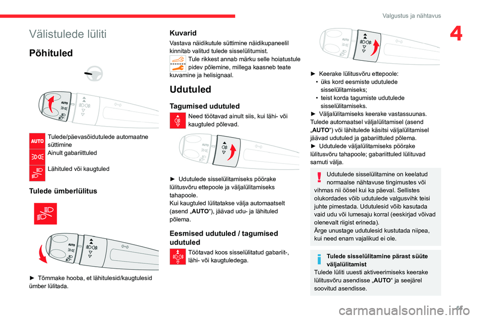 CITROEN C5 AIRCROSS 2022  Kasutusjuhend (in Estonian) 65
Valgustus ja nähtavus
4Välistulede lüliti
Põhituled 
 
 
 
Tulede/päevasõidutulede automaatne  süttimine
Ainult gabariittuled 
Lähituled või kaugtuled 
Tulede ümberlülitus 
 
► Tõmmak