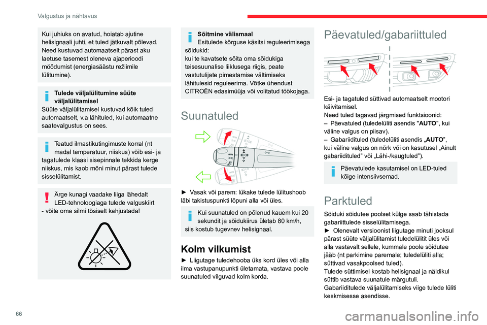 CITROEN C5 AIRCROSS 2022  Kasutusjuhend (in Estonian) 66
Valgustus ja nähtavus
Kaugtulede automaatne 
süttimine
Kui rõngas on asendis „AUTO“ ja vihma- või 
valgusandur tuvastab nõrga välisvalguse, 
süttivad numbrimärgituled, gabariittuled ja 