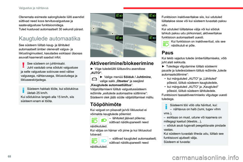 CITROEN C5 AIRCROSS 2022  Kasutusjuhend (in Estonian) 68
Valgustus ja nähtavus
– halvasti valgustatud objekte, näiteks 
jalakäijaid,
–  sõidukeid, mille tuled on kaetud, nagu 
näiteks kiirteed ääristavate tõkete taga 
liikuvad sõidukid,
– 