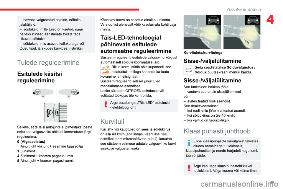 CITROEN C5 AIRCROSS 2022  Kasutusjuhend (in Estonian) 69
Valgustus ja nähtavus
4– halvasti valgustatud objekte, näiteks 
jalakäijaid,
–
 
sõidukeid, mille tuled on kaetud, nagu 
näiteks kiirteed ääristavate tõkete taga 
liikuvad sõidukid,
