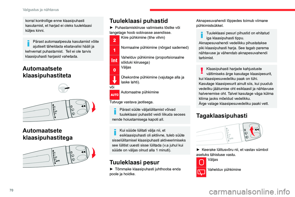 CITROEN C5 AIRCROSS 2022  Kasutusjuhend (in Estonian) 70
Valgustus ja nähtavus
Pesemine-pühkimine 
Tagurdamine
Kui esiklaasipuhastid tagurpidikäigu valimise 
ajal töötavad, siis hakkab ka tagaklaasipuhasti 
automaatselt tööle.
Funktsiooni aktiveer