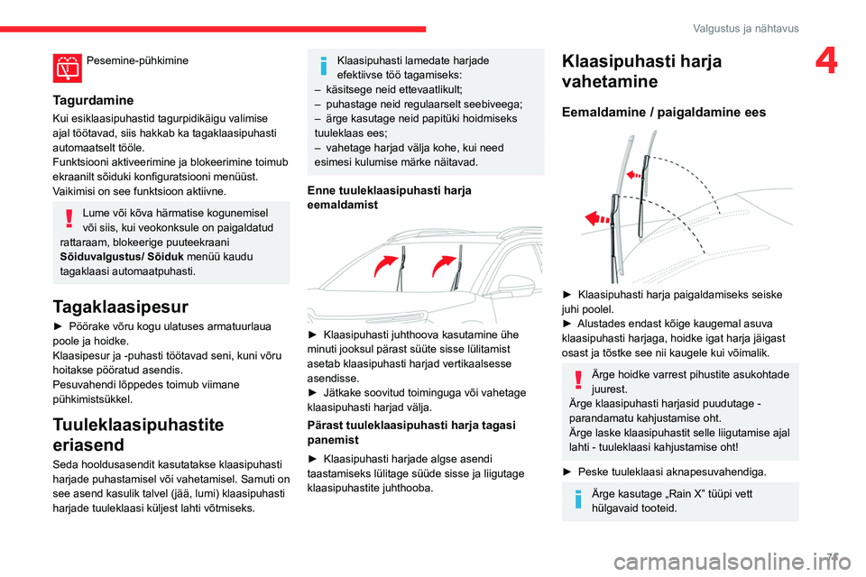 CITROEN C5 AIRCROSS 2022  Kasutusjuhend (in Estonian) 71
Valgustus ja nähtavus
4Pesemine-pühkimine 
Tagurdamine
Kui esiklaasipuhastid tagurpidikäigu valimise 
ajal töötavad, siis hakkab ka tagaklaasipuhasti 
automaatselt tööle.
Funktsiooni aktivee