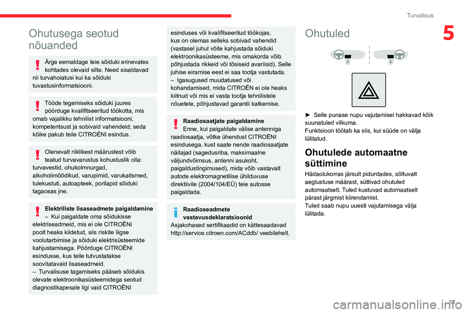 CITROEN C5 AIRCROSS 2022  Kasutusjuhend (in Estonian) 73
Turvalisus
5Ohutusega seotud 
nõuanded
Ärge eemaldage teie sõiduki erinevates 
kohtades olevaid silte. Need sisaldavad 
nii turvahoiatusi kui ka sõiduki 
tuvastusinformatsiooni.
Tööde tegemis