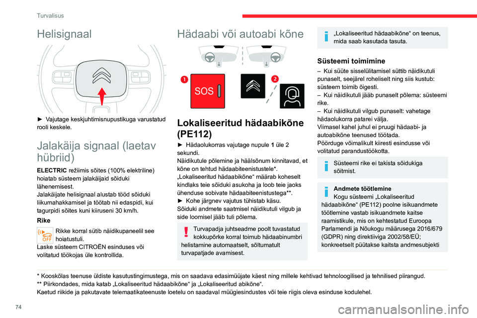 CITROEN C5 AIRCROSS 2022  Kasutusjuhend (in Estonian) 74
Turvalisus
Helisignaal 
 
► Vajutage keskjuhtimisnupustikuga varustatud 
rooli keskele.
Jalakäija signaal (laetav 
hübriid)
ELECTRIC režiimis sõites (100% elektriline) 
hoiatab süsteem jalak