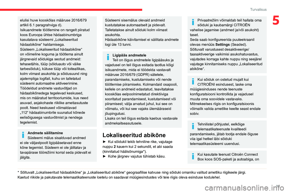 CITROEN C5 AIRCROSS 2022  Kasutusjuhend (in Estonian) 75
Turvalisus
5elulisi huve kooskõlas määruse 2016/679 
artikli 6.1 paragrahviga d).
Isikuandmete töötlemine on rangelt piiratud 
koos Euroopa ühtse hädaabinumbriga 
kasutatava süsteemi „Lok