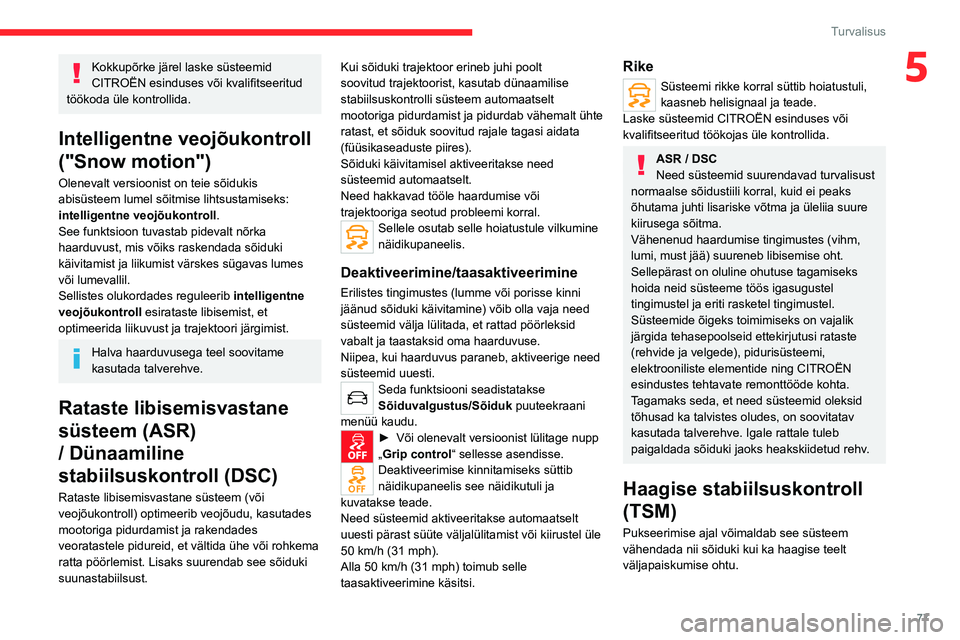 CITROEN C5 AIRCROSS 2022  Kasutusjuhend (in Estonian) 77
Turvalisus
5Kokkupõrke järel laske süsteemid 
CITROËN esinduses või kvalifitseeritud 
töökoda üle kontrollida.
Intelligentne veojõukontroll 
("Snow motion")
Olenevalt versioonist o
