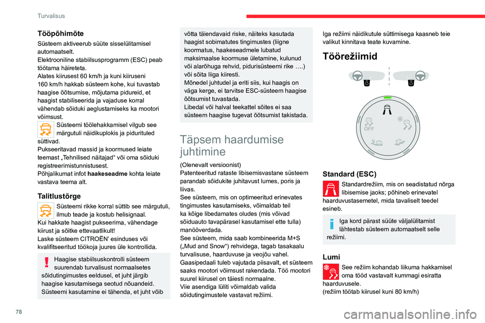 CITROEN C5 AIRCROSS 2022  Kasutusjuhend (in Estonian) 78
Turvalisus
Maastik (pori, märg rohi jne)
Režiim, mis lubab käivitamise ajal 
väiksema haarduvusega rattal libiseda, et 
rattad poris oma haarduvuse tagasi saaksid. 
Samal ajal edastatakse kõig