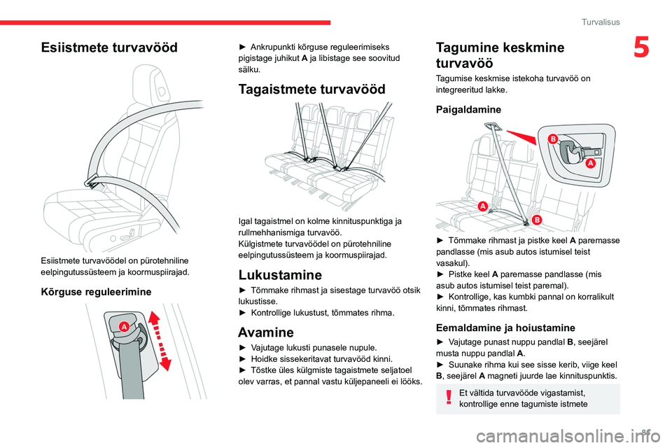CITROEN C5 AIRCROSS 2022  Kasutusjuhend (in Estonian) 81
Turvalisus
5Esiistmete turvavööd 
 
Esiistmete turvavöödel on pürotehniline 
eelpingutussüsteem ja koormuspiirajad.
Kõrguse reguleerimine 
 
► Ankrupunkti kõrguse reguleerimiseks 
pigista