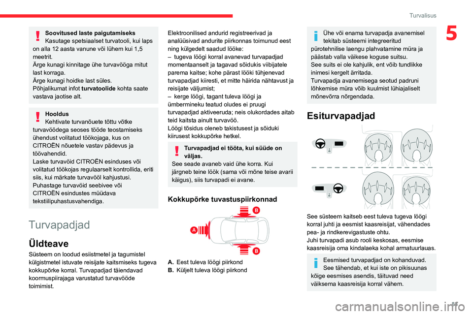 CITROEN C5 AIRCROSS 2022  Kasutusjuhend (in Estonian) 83
Turvalisus
5Soovitused laste paigutamiseks
Kasutage spetsiaalset turvatooli, kui laps 
on alla 12 aasta vanune või lühem kui 1,5 
meetrit.
Ärge kunagi
  kinnitage ühe turvavööga mitut 
last k