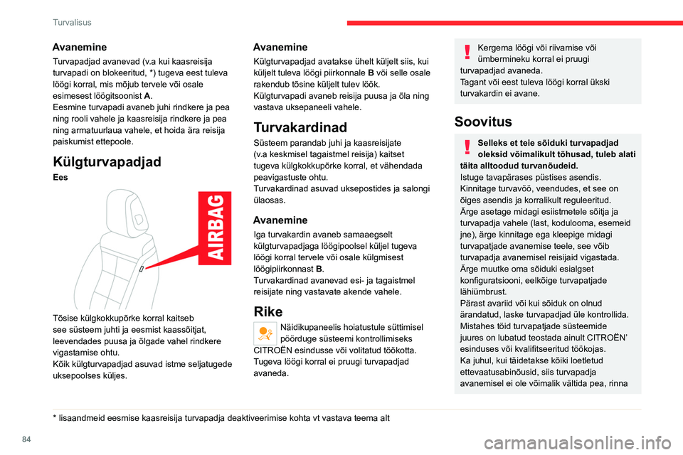 CITROEN C5 AIRCROSS 2022  Kasutusjuhend (in Estonian) 84
Turvalisus
või käte vigastusi või kergeid põletusi. Kuna 
turvapadi avaneb hetkega (paari millisekundi 
jooksul) ja seejärel tühjeneb otsekohe, 
eraldub turvapadjas olevate avade kaudu 
sooja