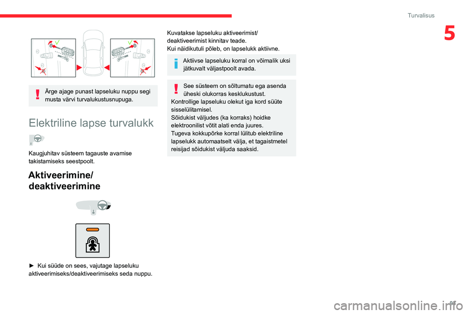 CITROEN C5 AIRCROSS 2022 Kasutusjuhend (in Estonian) 93
Turvalisus
5
Ärge ajage punast lapseluku nuppu segi
musta värvi turvalukustusnupuga.
Elektriline lapse turvalukk
Kaugjuhitav süsteem tagauste avamise
takistamiseks seestpoolt.
Aktiveerimin CITROEN C5 AIRCROSS 2022 Kasutusjuhend (in Estonian) 93
Turvalisus
5
Ärge ajage punast lapseluku nuppu segi
musta värvi turvalukustusnupuga.
Elektriline lapse turvalukk
Kaugjuhitav süsteem tagauste avamise
takistamiseks seestpoolt.
Aktiveerimin