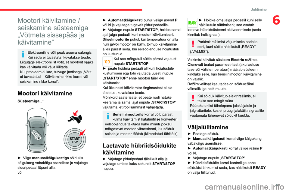 CITROEN C5 AIRCROSS 2022 Kasutusjuhend (in Estonian) 97
Juhtimine
6Mootori käivitamine /
seiskamine süsteemiga
„Võtmeta sissepääs ja
käivitamine”
Elektrooniline võti peab asuma salongis.
Kui seda ei tuvastata, kuvatakse teade.
Liigutage el CITROEN C5 AIRCROSS 2022 Kasutusjuhend (in Estonian) 97
Juhtimine
6Mootori käivitamine /
seiskamine süsteemiga
„Võtmeta sissepääs ja
käivitamine”
Elektrooniline võti peab asuma salongis.
Kui seda ei tuvastata, kuvatakse teade.
Liigutage el