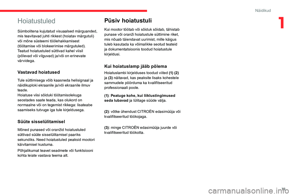 CITROEN C5 AIRCROSS 2020 Kasutusjuhend (in Estonian) 11
Hoiatustuled
Vastavad hoiatused
Tule süttimisega võib kaasneda helisignaal ja
näidikuploki ekraanile ja/või ekraanile ilmuv
teade.
Hoiatuse viisi sõiduki töötamisolekuga
seostades saate t CITROEN C5 AIRCROSS 2020 Kasutusjuhend (in Estonian) 11
Hoiatustuled
Vastavad hoiatused
Tule süttimisega võib kaasneda helisignaal ja
näidikuploki ekraanile ja/või ekraanile ilmuv
teade.
Hoiatuse viisi sõiduki töötamisolekuga
seostades saate t
