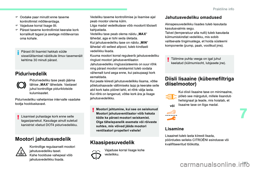 CITROEN C5 AIRCROSS 2020 Kasutusjuhend (in Estonian) 191
Pärast õli lisamist hakkab süüte
sisselülitamisel näidikule ilmuv tasemenäit
kehtima 30
minuti pärast.
Pidurivedelik
Pidurivedeliku tase peab jääma
tähise „MAX“ lähedale. Vast CITROEN C5 AIRCROSS 2020 Kasutusjuhend (in Estonian) 191
Pärast õli lisamist hakkab süüte
sisselülitamisel näidikule ilmuv tasemenäit
kehtima 30
minuti pärast.
Pidurivedelik
Pidurivedeliku tase peab jääma
tähise „MAX“ lähedale. Vast