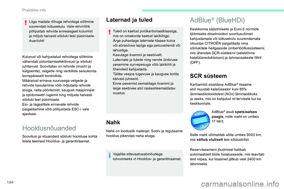 CITROEN C5 AIRCROSS 2020 Kasutusjuhend (in Estonian) 194
Laternad ja tuled
Tuled on kaetud polükarbonaatklaasiga,
mis on omakorda kaetud lakikihiga:
Ärge puhastage laternate klaase kuiva
või abrasiivse lapiga ega pesuvahendi või
lahustiga.
Kasuta CITROEN C5 AIRCROSS 2020 Kasutusjuhend (in Estonian) 194
Laternad ja tuled
Tuled on kaetud polükarbonaatklaasiga,
mis on omakorda kaetud lakikihiga:
Ärge puhastage laternate klaase kuiva
või abrasiivse lapiga ega pesuvahendi või
lahustiga.
Kasuta