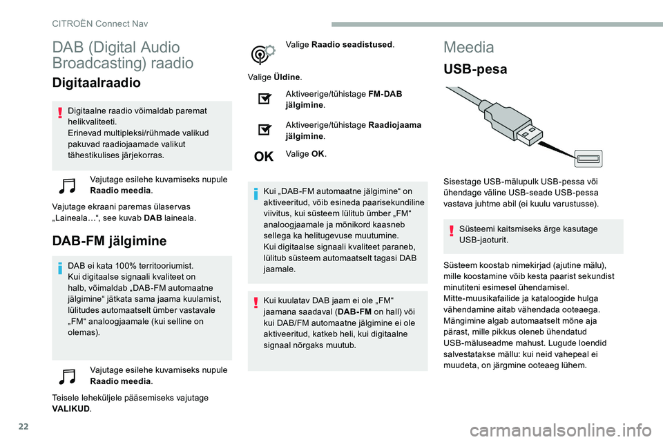 CITROEN C5 AIRCROSS 2020 Kasutusjuhend (in Estonian) 22
DAB (Digital Audio
Broadcasting) raadio
Digitaalraadio
Digitaalne raadio võimaldab paremat
helikvaliteeti.
Erinevad multipleksi/rühmade valikud
pakuvad raadiojaamade valikut
tähestikulises j CITROEN C5 AIRCROSS 2020 Kasutusjuhend (in Estonian) 22
DAB (Digital Audio
Broadcasting) raadio
Digitaalraadio
Digitaalne raadio võimaldab paremat
helikvaliteeti.
Erinevad multipleksi/rühmade valikud
pakuvad raadiojaamade valikut
tähestikulises j