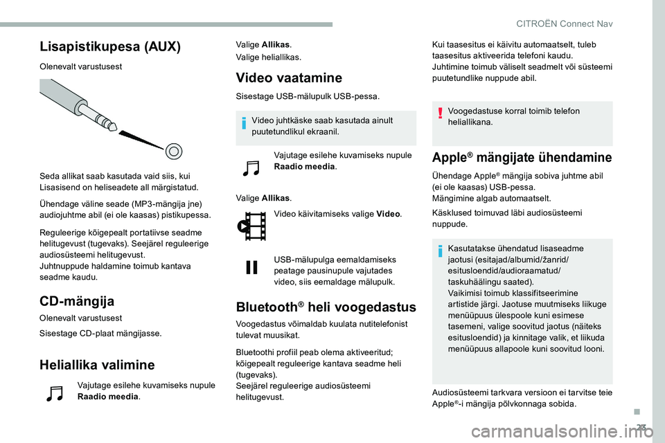 CITROEN C5 AIRCROSS 2020 Kasutusjuhend (in Estonian) 23
Lisapistikupesa (AUX)
Olenevalt varustusest
Seda allikat saab kasutada vaid siis, kui
Lisasisend on heliseadete all märgistatud.
Ühendage väline seade (MP3-mängija jne)
audiojuhtme abil (ei o CITROEN C5 AIRCROSS 2020 Kasutusjuhend (in Estonian) 23
Lisapistikupesa (AUX)
Olenevalt varustusest
Seda allikat saab kasutada vaid siis, kui
Lisasisend on heliseadete all märgistatud.
Ühendage väline seade (MP3-mängija jne)
audiojuhtme abil (ei o