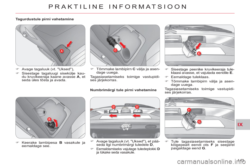 CITROEN C-CROSSER 2012  Kasutusjuhend (in Estonian) IX
PRAKTILINE INFORMATSIOON
143     
Tagurdustule pirni vahetamine 
   
 
�) 
  Avage tagaluuk (vt. "Uksed"), 
   
�) 
  Sisestage tagaluugi sisekülje kau-
du kruvikeeraja kaane avasse  A 
, et 
seda