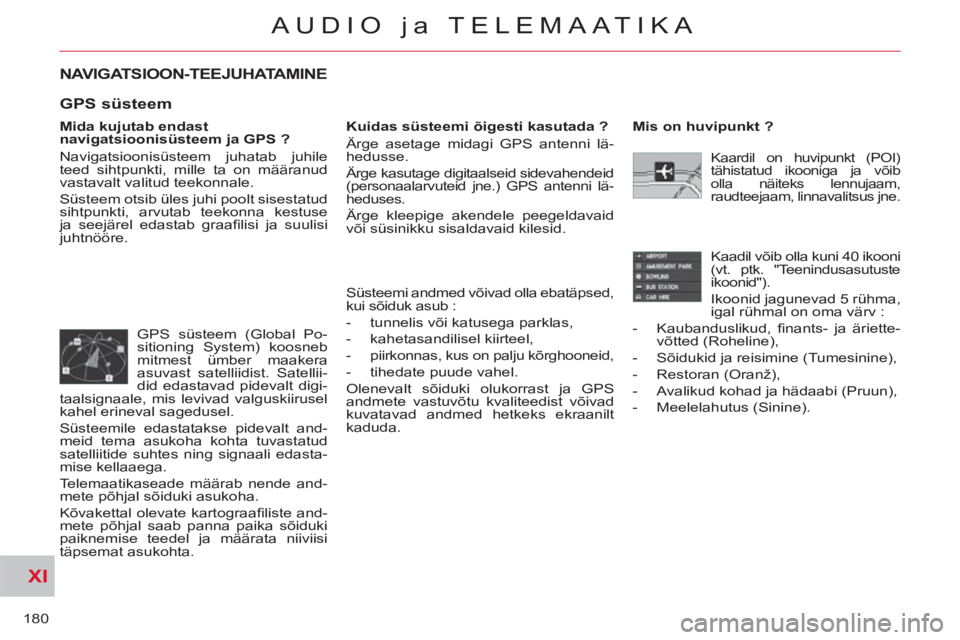 CITROEN C-CROSSER 2012  Kasutusjuhend (in Estonian) XI
180
AUDIO ja TELEMAATIKA
NAVIGATSIOON-TEEJUHATAMINE 
   
Mida kujutab endast 
navigatsioonisüsteem ja GPS ? 
  Navigatsioonisüsteem juhatab juhile 
teed sihtpunkti, mille ta on määranud 
vastav