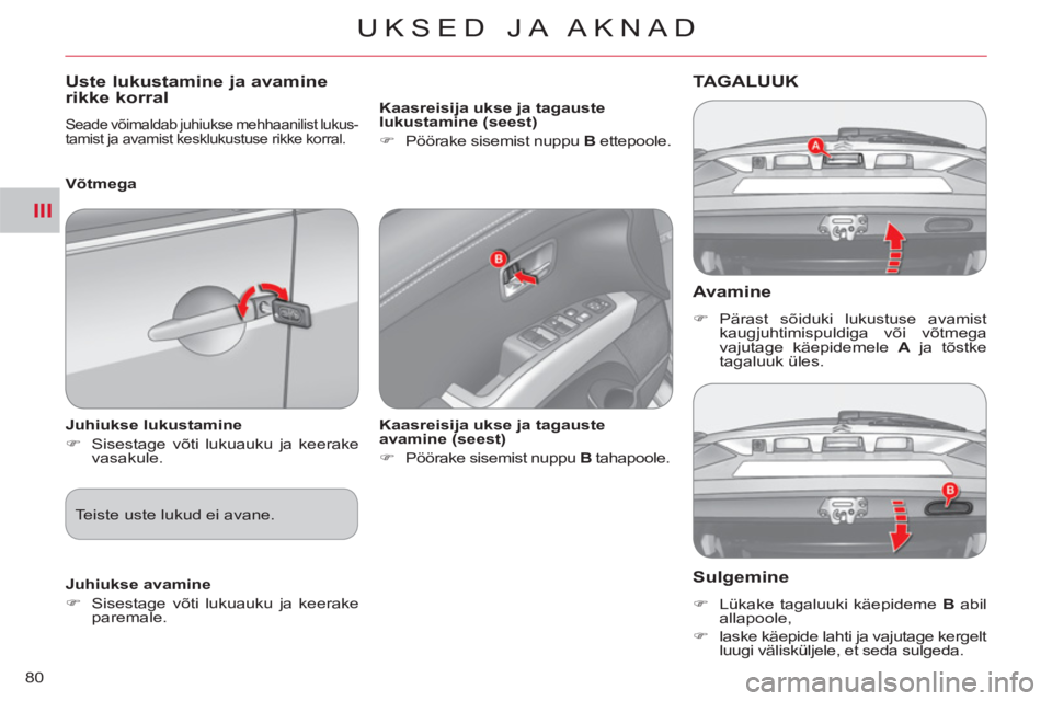 CITROEN C-CROSSER 2012  Kasutusjuhend (in Estonian) III
UKSED JA AKNAD
80
   Avamine 
 
 
 
�) 
 Pärast sõiduki lukustuse avamist 
kaugjuhtimispuldiga või võtmega 
vajutage käepidemele  A 
 ja tõstke 
tagaluuk üles.  
 
TAGALUUK
   
Sul
gemine
 