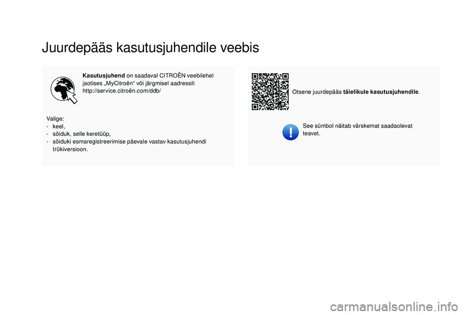 CITROEN C-ELYSÉE 2018  Kasutusjuhend (in Estonian) Juurdepääs kasutusjuhendile veebis
Kasutusjuhend on saadaval CITROËN veebilehel 
jaotises „MyCitroën“ või järgmisel aadressil:
http://service.citroën.com/ddb/
See sümbol näitab värskemat