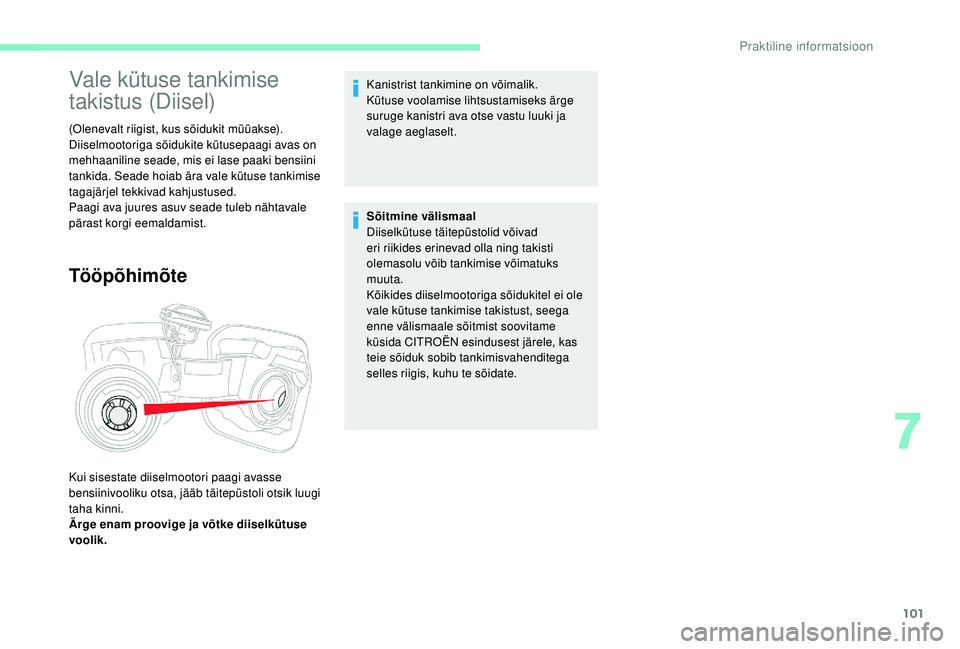 CITROEN C-ELYSÉE 2018 Kasutusjuhend (in Estonian) 101
Vale kütuse tankimise
takistus (Diisel)
(Olenevalt riigist, kus sõidukit müüakse).
Diiselmootoriga sõidukite kütusepaagi avas on
mehhaaniline seade, mis ei lase paaki bensiini
tankida. Se CITROEN C-ELYSÉE 2018 Kasutusjuhend (in Estonian) 101
Vale kütuse tankimise
takistus (Diisel)
(Olenevalt riigist, kus sõidukit müüakse).
Diiselmootoriga sõidukite kütusepaagi avas on
mehhaaniline seade, mis ei lase paaki bensiini
tankida. Se