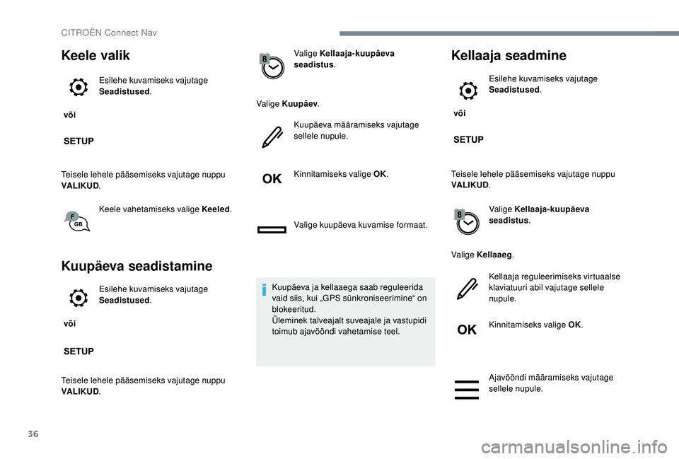CITROEN C-ELYSÉE 2018  Kasutusjuhend (in Estonian) 36
Keele valik
 või Esilehe kuvamiseks vajutage 
Seadistused
.
Teisele lehele pääsemiseks vajutage nuppu 
VALIKUD .
Keele vahetamiseks valige Keeled .
Kuupäeva seadistamine
 või Esilehe kuvamisek