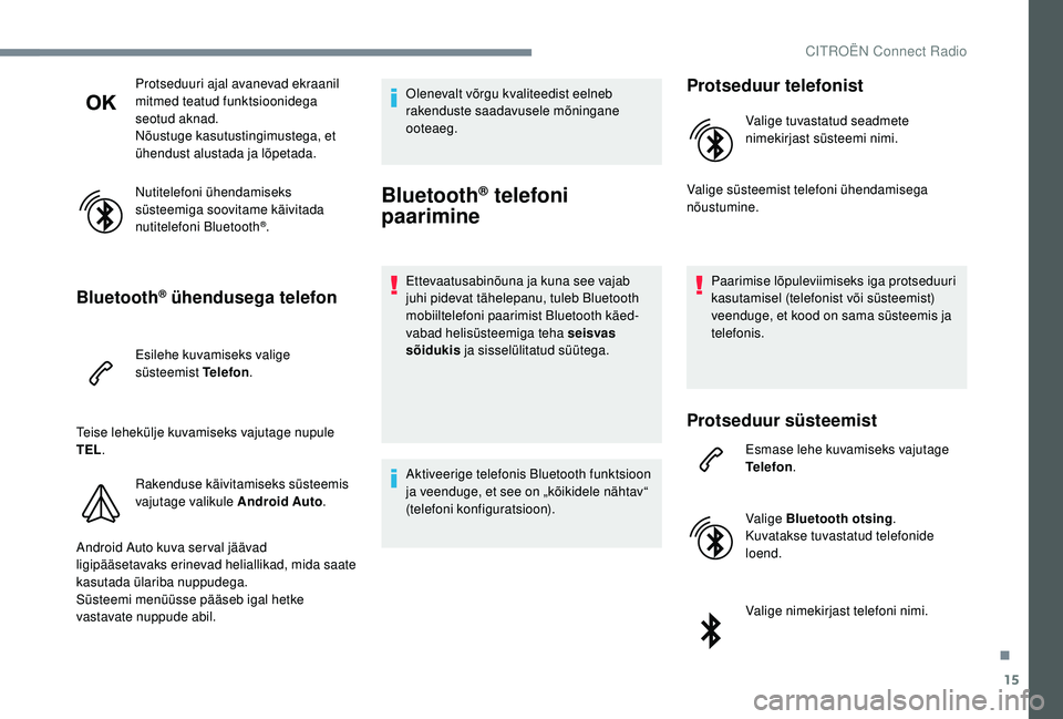 CITROEN C-ELYSÉE 2018 Kasutusjuhend (in Estonian) 15
Protseduuri ajal avanevad ekraanil
mitmed teatud funktsioonidega
seotud aknad.
Nõustuge kasutustingimustega, et
ühendust alustada ja lõpetada.
Nutitelefoni ühendamiseks
süsteemiga soovitam CITROEN C-ELYSÉE 2018 Kasutusjuhend (in Estonian) 15
Protseduuri ajal avanevad ekraanil
mitmed teatud funktsioonidega
seotud aknad.
Nõustuge kasutustingimustega, et
ühendust alustada ja lõpetada.
Nutitelefoni ühendamiseks
süsteemiga soovitam