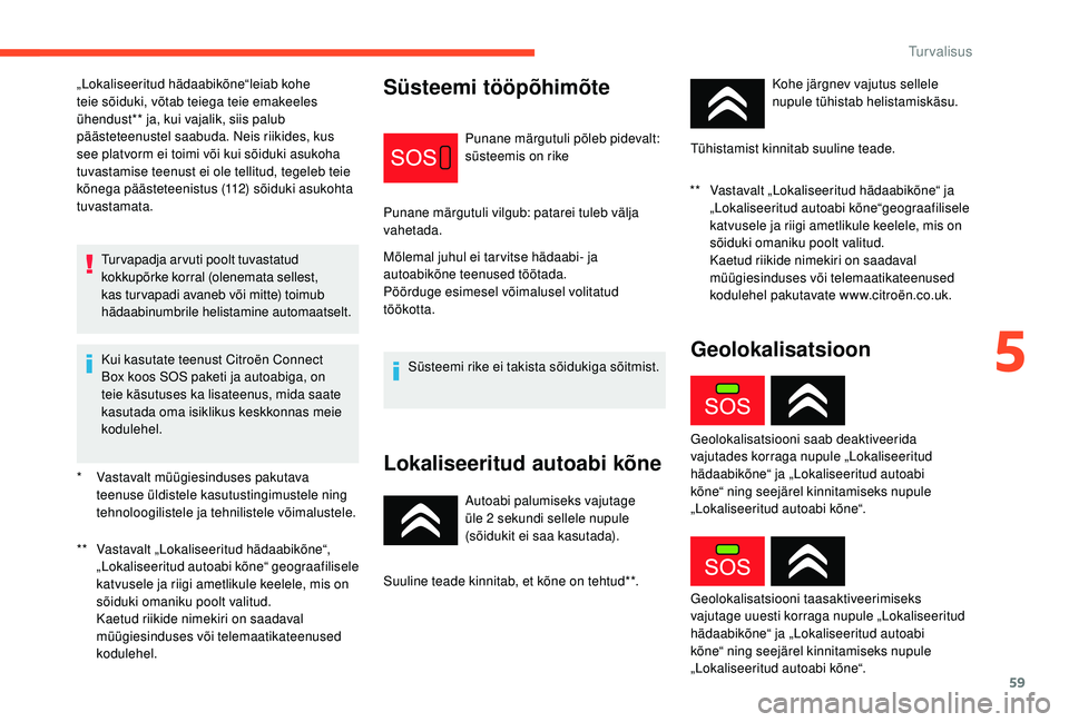 CITROEN C-ELYSÉE 2018 Kasutusjuhend (in Estonian) 59
* Vastavalt müügiesinduses pakutava teenuse üldistele kasutustingimustele ning
tehnoloogilistele ja tehnilistele võimalustele.
**
V
astavalt „Lokaliseeritud hädaabikõne“,
„Lokalisee CITROEN C-ELYSÉE 2018 Kasutusjuhend (in Estonian) 59
* Vastavalt müügiesinduses pakutava teenuse üldistele kasutustingimustele ning
tehnoloogilistele ja tehnilistele võimalustele.
**
V
astavalt „Lokaliseeritud hädaabikõne“,
„Lokalisee