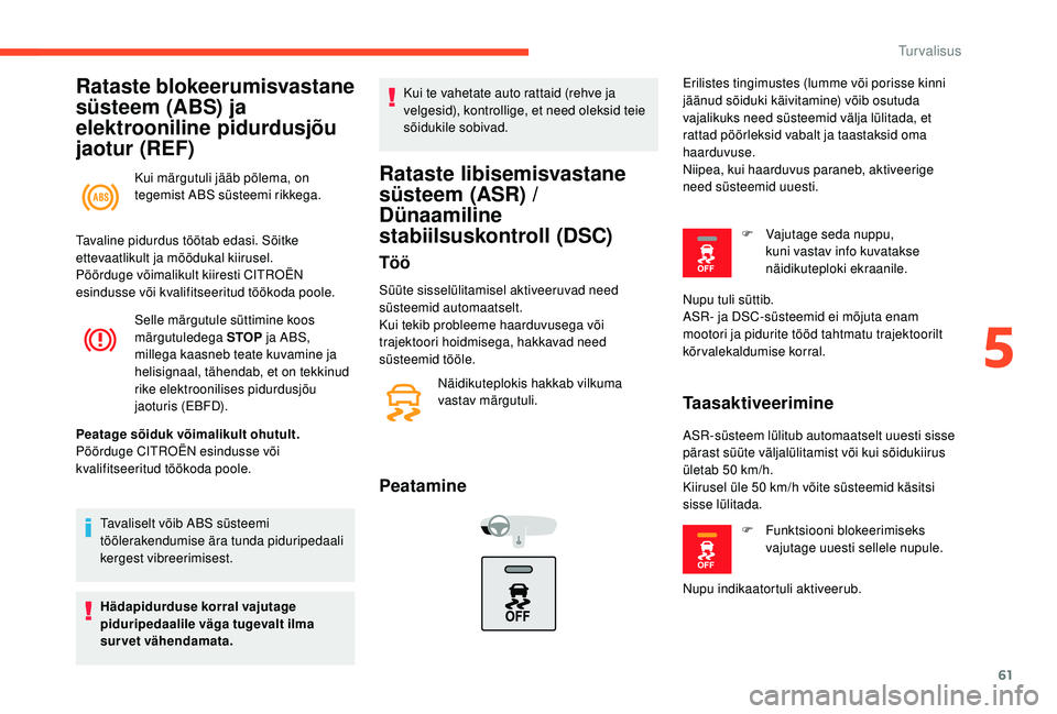 CITROEN C-ELYSÉE 2018 Kasutusjuhend (in Estonian) 61
Rataste blokeerumisvastane
süsteem (ABS) ja
elektrooniline pidurdusjõu
jaotur (REF)
Kui märgutuli jääb põlema, on
tegemist ABS süsteemi rikkega.
Selle märgutule süttimine koos
märgut CITROEN C-ELYSÉE 2018 Kasutusjuhend (in Estonian) 61
Rataste blokeerumisvastane
süsteem (ABS) ja
elektrooniline pidurdusjõu
jaotur (REF)
Kui märgutuli jääb põlema, on
tegemist ABS süsteemi rikkega.
Selle märgutule süttimine koos
märgut