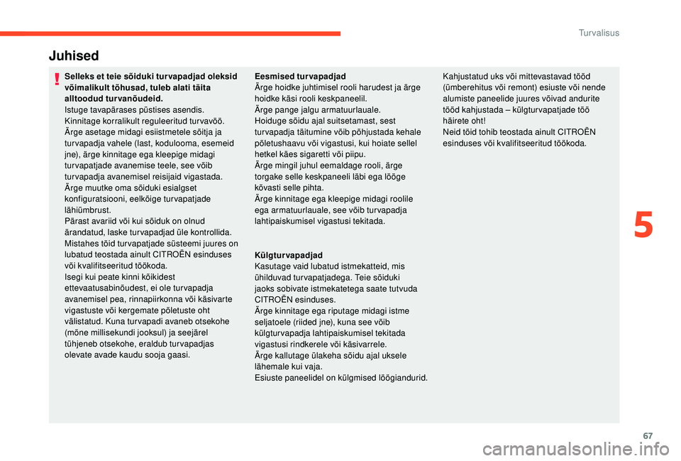 CITROEN C-ELYSÉE 2018 Kasutusjuhend (in Estonian) 67
Juhised
Selleks et teie sõiduki tur vapadjad oleksid
võimalikult tõhusad, tuleb alati täita
alltoodud turvanõudeid.
Istuge tavapärases püstises asendis.
Kinnitage korralikult reguleeritud CITROEN C-ELYSÉE 2018 Kasutusjuhend (in Estonian) 67
Juhised
Selleks et teie sõiduki tur vapadjad oleksid
võimalikult tõhusad, tuleb alati täita
alltoodud turvanõudeid.
Istuge tavapärases püstises asendis.
Kinnitage korralikult reguleeritud