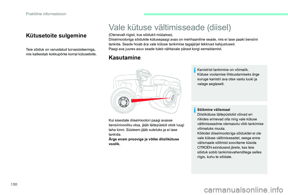 CITROEN C-ELYSÉE 2017 Kasutusjuhend (in Estonian) 130
Kütusetoite sulgemine
Teie sõiduk on varustatud turvasüsteemiga,
mis katkestab kokkupõrke korral kütusetoite.
Vale kütuse vältimisseade (diisel)
(Olenevalt riigist, kus sõidukit müüakse CITROEN C-ELYSÉE 2017 Kasutusjuhend (in Estonian) 130
Kütusetoite sulgemine
Teie sõiduk on varustatud turvasüsteemiga,
mis katkestab kokkupõrke korral kütusetoite.
Vale kütuse vältimisseade (diisel)
(Olenevalt riigist, kus sõidukit müüakse