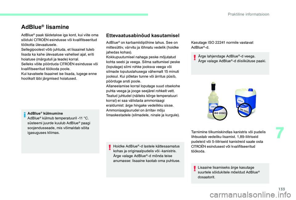 CITROEN C-ELYSÉE 2017 Kasutusjuhend (in Estonian) 133
AdBlue® lisamine
AdBlue® paak täidetakse iga kord, kui viite oma
sõiduki CITROËN esindusse või kvalifitseeritud
töökotta ülevaatusele.
Sellegipoolest võib juhtuda, et lisaainet tuleb
CITROEN C-ELYSÉE 2017 Kasutusjuhend (in Estonian) 133
AdBlue® lisamine
AdBlue® paak täidetakse iga kord, kui viite oma
sõiduki CITROËN esindusse või kvalifitseeritud
töökotta ülevaatusele.
Sellegipoolest võib juhtuda, et lisaainet tuleb
