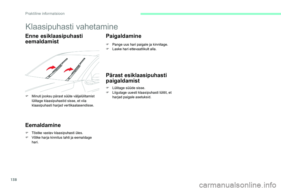 CITROEN C-ELYSÉE 2017 Kasutusjuhend (in Estonian) 138
Klaasipuhasti vahetamine
Enne esiklaasipuhasti
eemaldamist
F Minuti jooksu pärast süüte väljalülitamist lülitage klaasipuhastid sisse, et viia
klaasipuhasti harjad vertikaalasendisse.
Eema CITROEN C-ELYSÉE 2017 Kasutusjuhend (in Estonian) 138
Klaasipuhasti vahetamine
Enne esiklaasipuhasti
eemaldamist
F Minuti jooksu pärast süüte väljalülitamist lülitage klaasipuhastid sisse, et viia
klaasipuhasti harjad vertikaalasendisse.
Eema