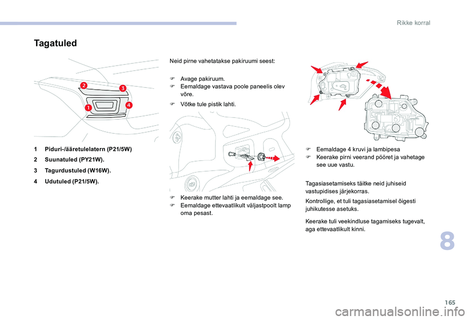 CITROEN C-ELYSÉE 2017 Kasutusjuhend (in Estonian) 165
Ta g a t u l e d
1Piduri-/ääretulelatern (P21/5W)
2 Suunatuled (PY21W).
3 Tagurdustuled (W16W).
4 Udutuled (P21/5W). Neid pirne vahetatakse pakiruumi seest:
F
A
vage pakiruum.
F
E
emaldage CITROEN C-ELYSÉE 2017 Kasutusjuhend (in Estonian) 165
Ta g a t u l e d
1Piduri-/ääretulelatern (P21/5W)
2 Suunatuled (PY21W).
3 Tagurdustuled (W16W).
4 Udutuled (P21/5W). Neid pirne vahetatakse pakiruumi seest:
F
A
vage pakiruum.
F
E
emaldage