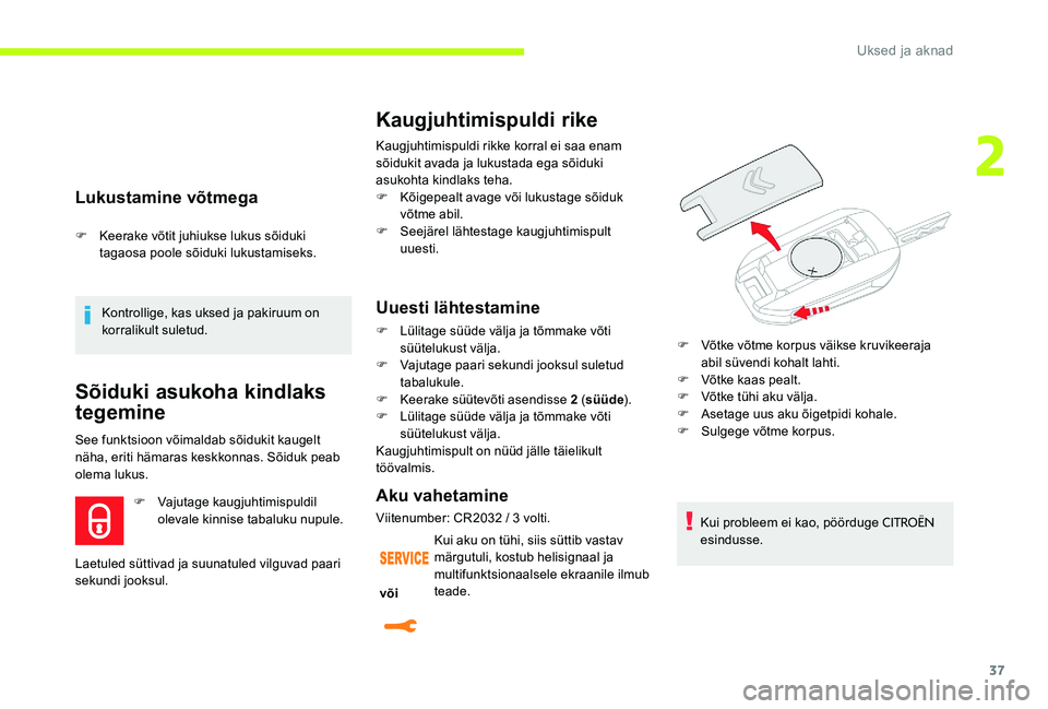 CITROEN C-ELYSÉE 2017 Kasutusjuhend (in Estonian) 37
Lukustamine võtmega
F Keerake võtit juhiukse lukus sõiduki tagaosa poole sõiduki lukustamiseks.
Kontrollige, kas uksed ja pakiruum on
korralikult suletud.
Sõiduki asukoha kindlaks
tegemine
S CITROEN C-ELYSÉE 2017 Kasutusjuhend (in Estonian) 37
Lukustamine võtmega
F Keerake võtit juhiukse lukus sõiduki tagaosa poole sõiduki lukustamiseks.
Kontrollige, kas uksed ja pakiruum on
korralikult suletud.
Sõiduki asukoha kindlaks
tegemine
S