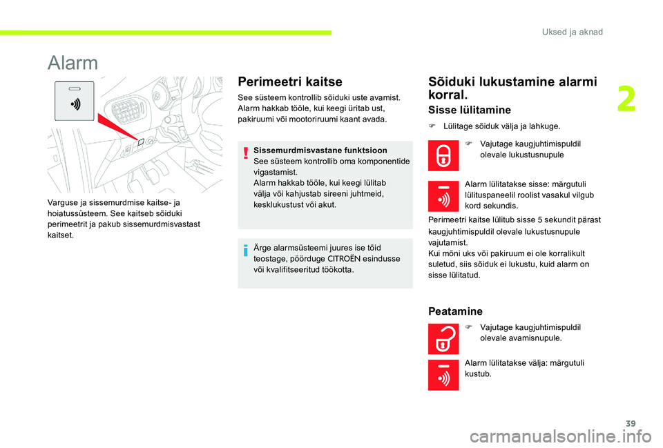 CITROEN C-ELYSÉE 2017 Kasutusjuhend (in Estonian) 39
Alarm
Perimeetri kaitse
See süsteem kontrollib sõiduki uste avamist.
Alarm hakkab tööle, kui keegi üritab ust,
pakiruumi või mootoriruumi kaant avada.Sissemurdmisvastane funktsioon
See süst CITROEN C-ELYSÉE 2017 Kasutusjuhend (in Estonian) 39
Alarm
Perimeetri kaitse
See süsteem kontrollib sõiduki uste avamist.
Alarm hakkab tööle, kui keegi üritab ust,
pakiruumi või mootoriruumi kaant avada.Sissemurdmisvastane funktsioon
See süst