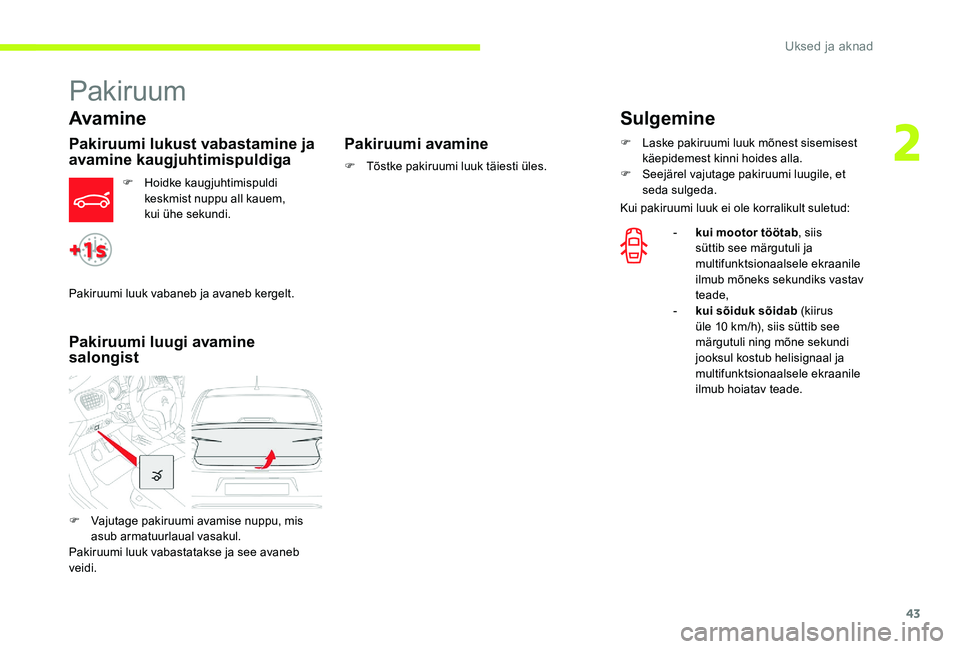 CITROEN C-ELYSÉE 2017 Kasutusjuhend (in Estonian) 43
Pakiruum
Avamine
Pakiruumi lukust vabastamine ja
avamine kaugjuhtimispuldiga
F Hoidke kaugjuhtimispuldi keskmist nuppu all kauem,
kui
ühe sekundi.
Pakiruumi luugi avamine
salongist Pakiruumi CITROEN C-ELYSÉE 2017 Kasutusjuhend (in Estonian) 43
Pakiruum
Avamine
Pakiruumi lukust vabastamine ja
avamine kaugjuhtimispuldiga
F Hoidke kaugjuhtimispuldi keskmist nuppu all kauem,
kui
ühe sekundi.
Pakiruumi luugi avamine
salongist Pakiruumi