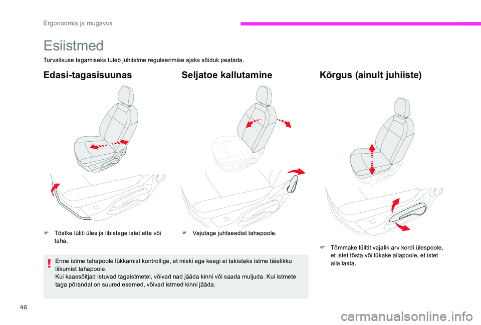 CITROEN C-ELYSÉE 2017  Kasutusjuhend (in Estonian) 46
Esiistmed
Turvalisuse tagamiseks tuleb juhiistme reguleerimise ajaks sõiduk peatada.
Edasi-tagasisuunas
F Tõstke lüliti üles ja libistage istet ette või taha.
Enne istme tahapoole lükkamist k