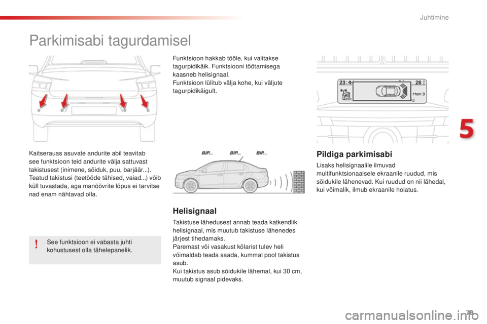 CITROEN C-ELYSÉE 2016 Kasutusjuhend (in Estonian) 79
Kaitserauas asuvate andurite abil teavitab
see funktsioon teid andurite välja sattuvast
takistusest (inimene, sõiduk, puu, barjäär...).
te
atud takistusi (teetööde tähised, vaiad...) võib CITROEN C-ELYSÉE 2016 Kasutusjuhend (in Estonian) 79
Kaitserauas asuvate andurite abil teavitab
see funktsioon teid andurite välja sattuvast
takistusest (inimene, sõiduk, puu, barjäär...).
te
atud takistusi (teetööde tähised, vaiad...) võib