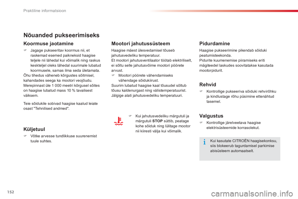 CITROEN C-ELYSÉE 2014  Kasutusjuhend (in Estonian) 152
Praktiline informatsioon
Nõuanded pukseerimiseks 
Koormuse jaotamine 
�)Jagage pukseeritav koormus nii, et raskemad esemed paikneksid haagise 
teljele nii lähedal kui võimalik ning raskus keskt