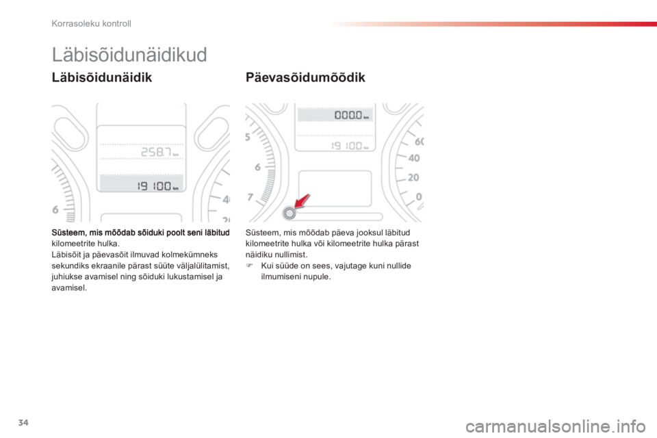 CITROEN C-ELYSÉE 2014  Kasutusjuhend (in Estonian) 34
Korrasoleku kontroll
kilomeetrite hulka.Läbisõit ja päevasõit ilmuvad kolmekümnekssekundiks ekraanile pärast süüte väljalülitamist, juhiukse avamisel ning sõiduki lukustamisel ja avamise